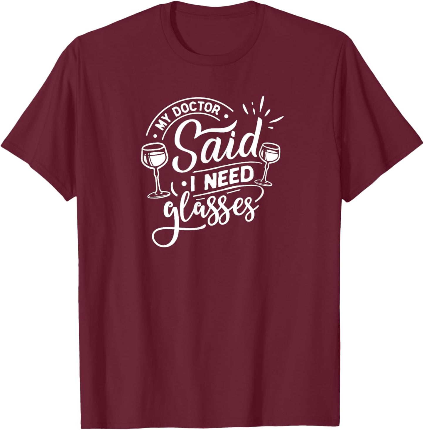 My Doctor Said I Need Glasses - Wine Lover T-Shirt - T-Shirt | Maroon