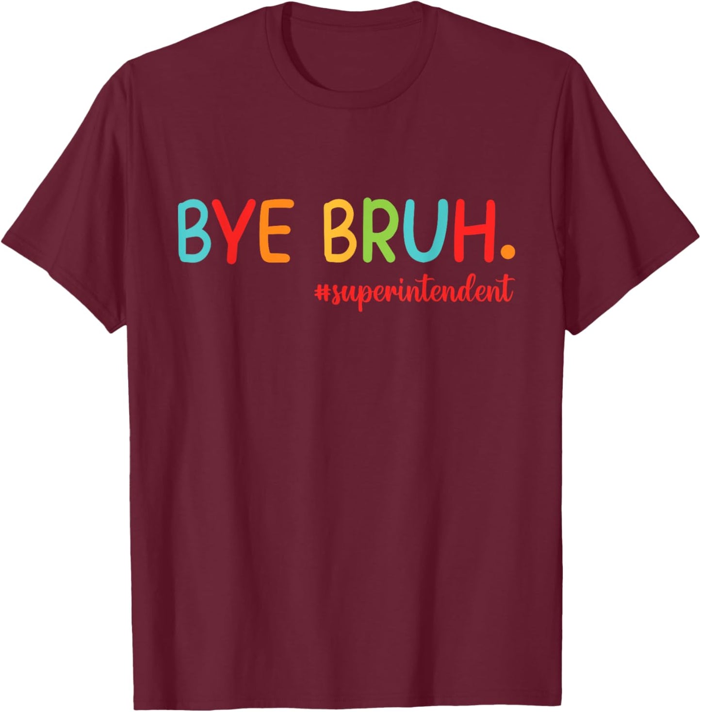 Bye Bruh Superintendent Happy Last Day Of School Hello Summe T-Shirt - T-Shirt | Maroon