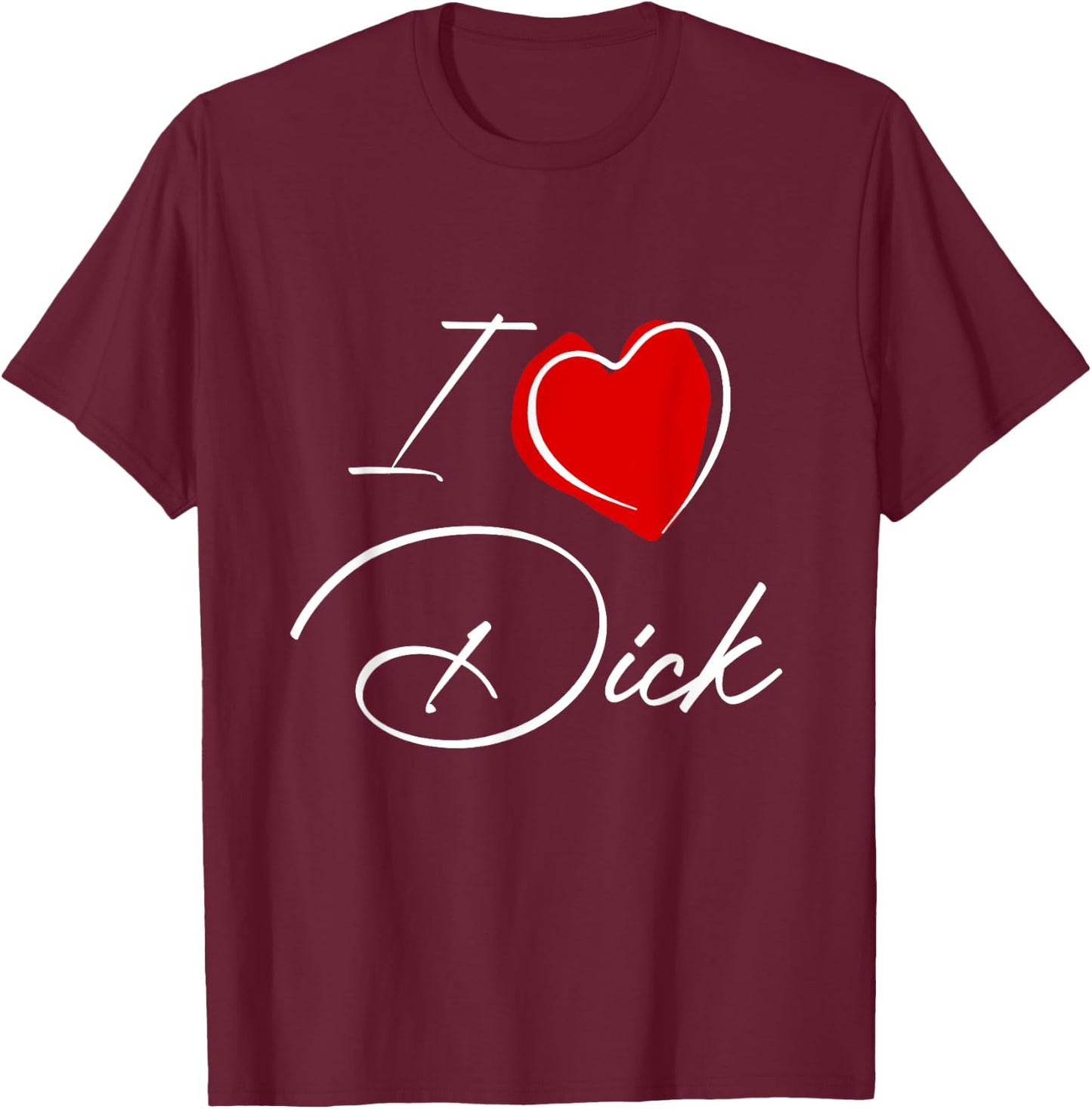Funny Rude I love Dick T-Shirt - T-Shirt | Maroon