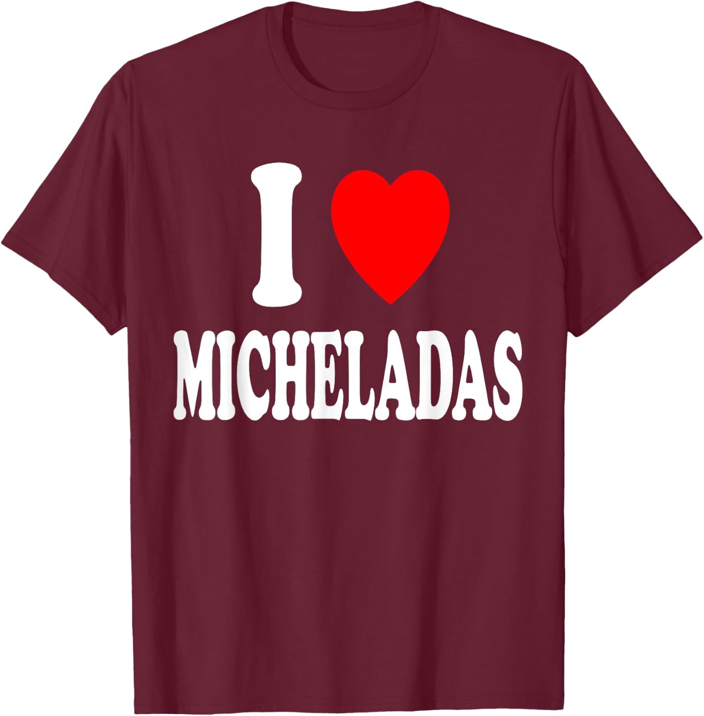 I Heart (Love) Micheladas Mexican Drink Beer Cerveza Mexico T-Shirt - T-Shirt | Maroon