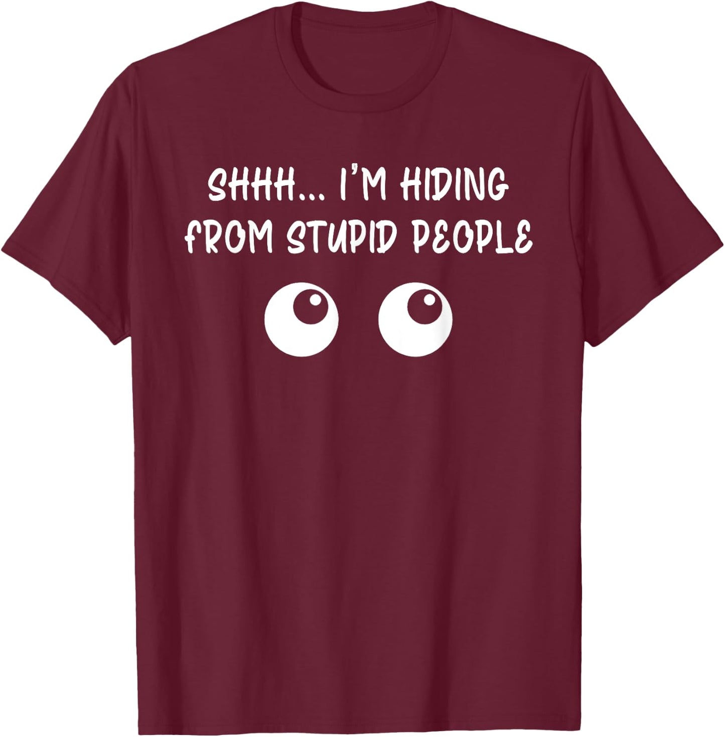 Shhh ... I'm Hiding From Stupid People Funny T-Shirt - T-Shirt | Maroon