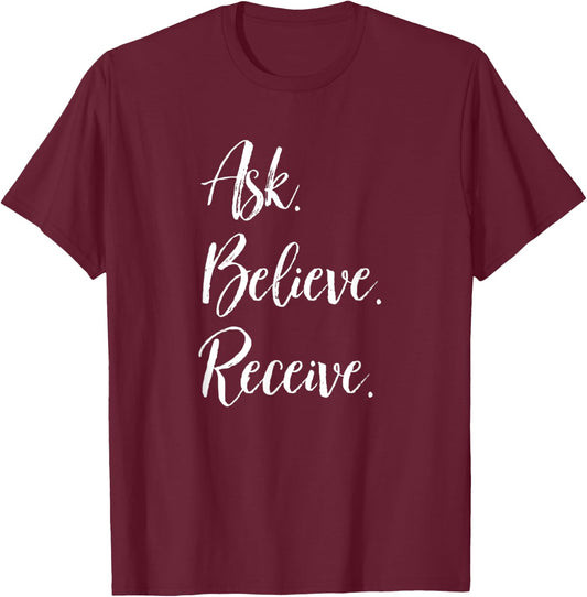 Ask. Believe. Receive. Motivational Positive Inspirational T-Shirt - T-Shirt | Maroon