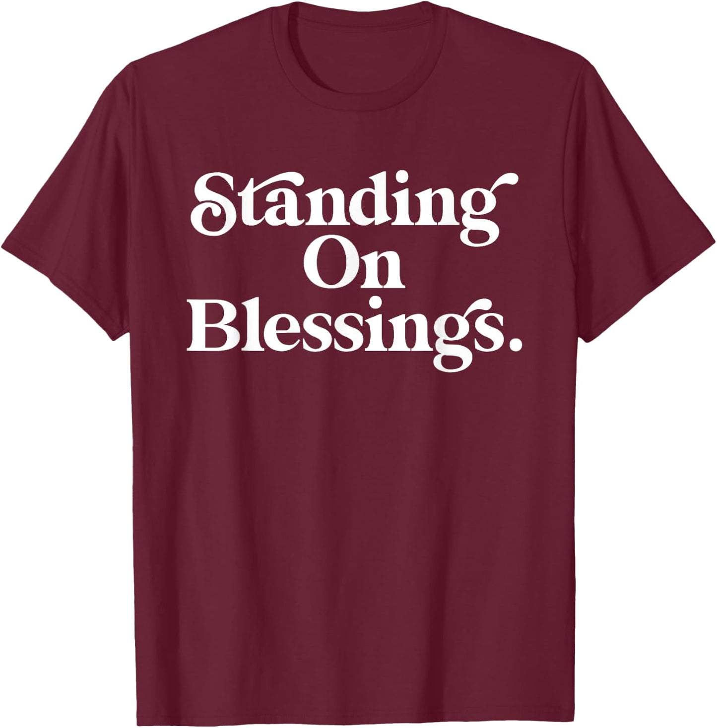Standing On Blessings Religious Statement Praise God Inspire T-Shirt - T-Shirt | Maroon
