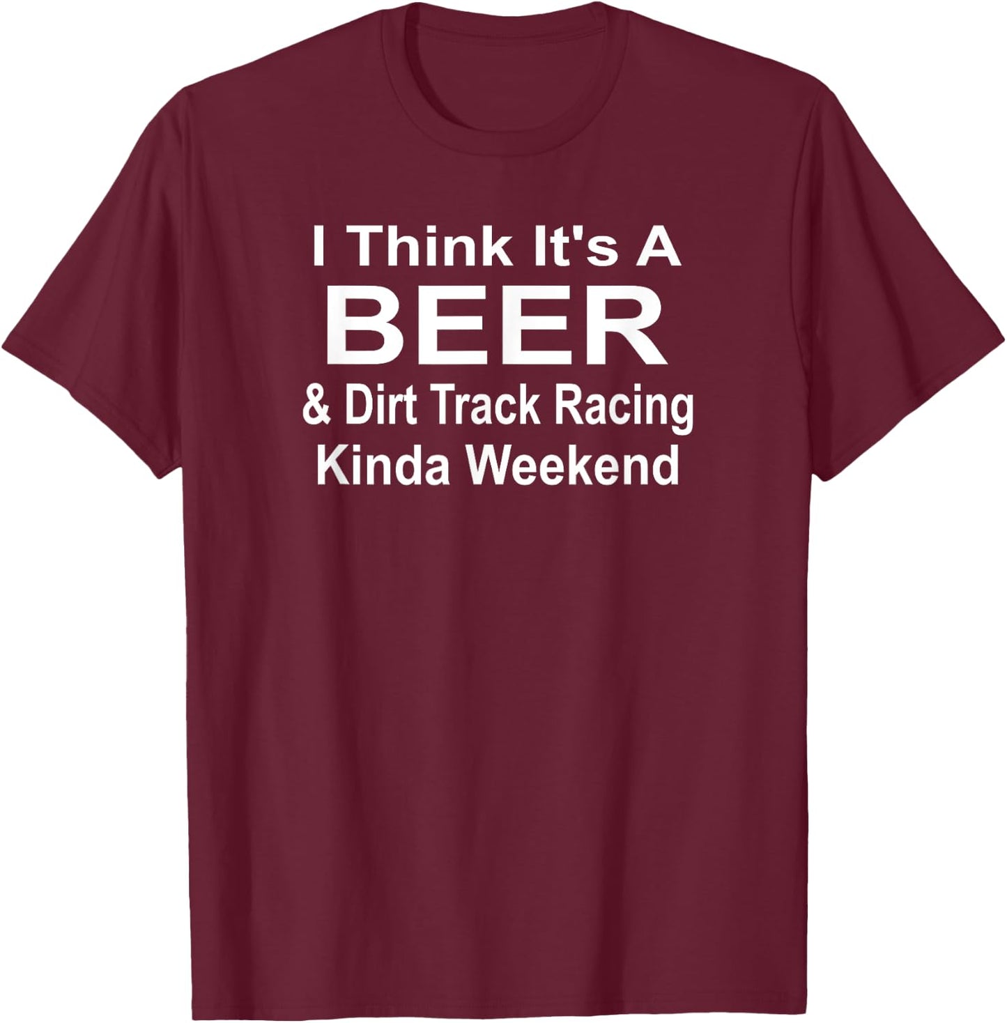 It's A Beer & Dirt Track Racing Kinda Weekend Race Stock Car T-Shirt - T-Shirt | Maroon