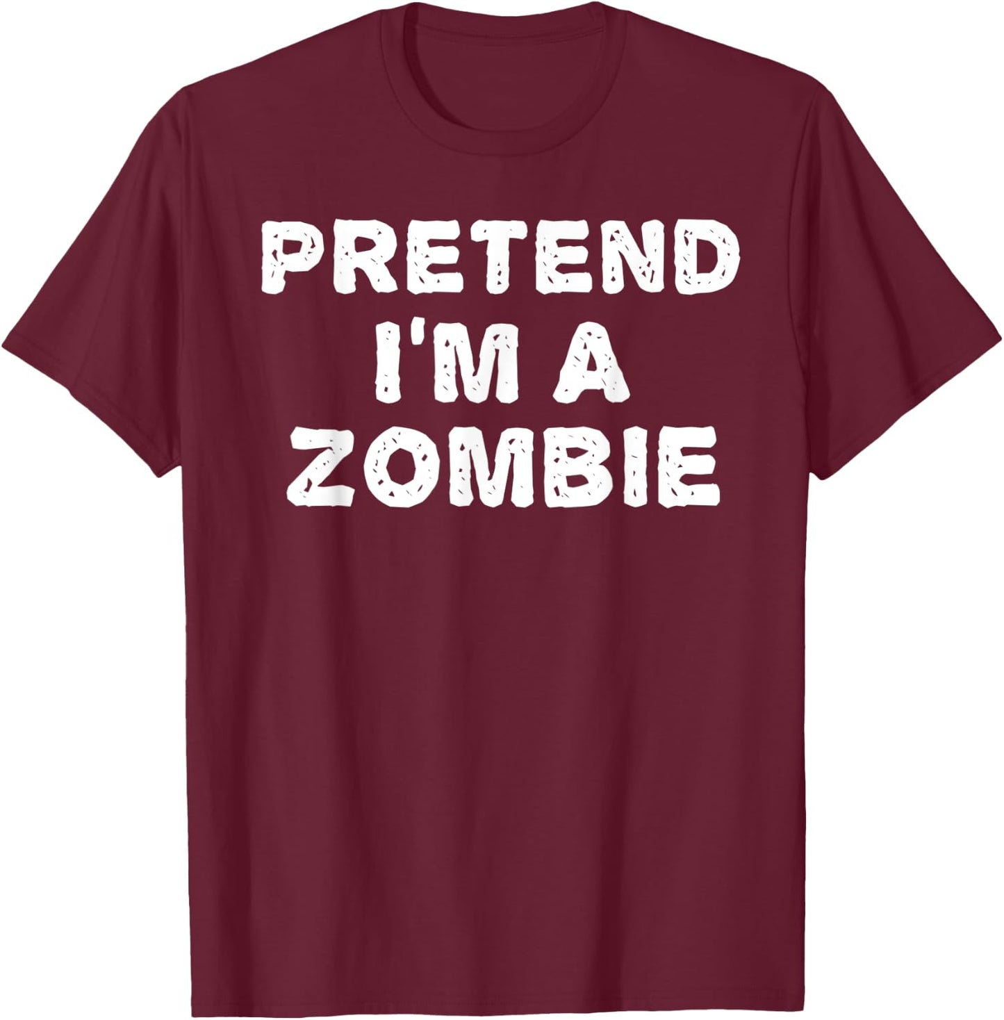 PRETEND I'M A ZOMBIE Funny Halloween DIY Costume T-Shirt - T-Shirt | Maroon