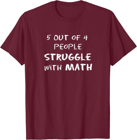 5 Out of 4 People Struggle with Math Funny T-Shirt - T-Shirt | Maroon