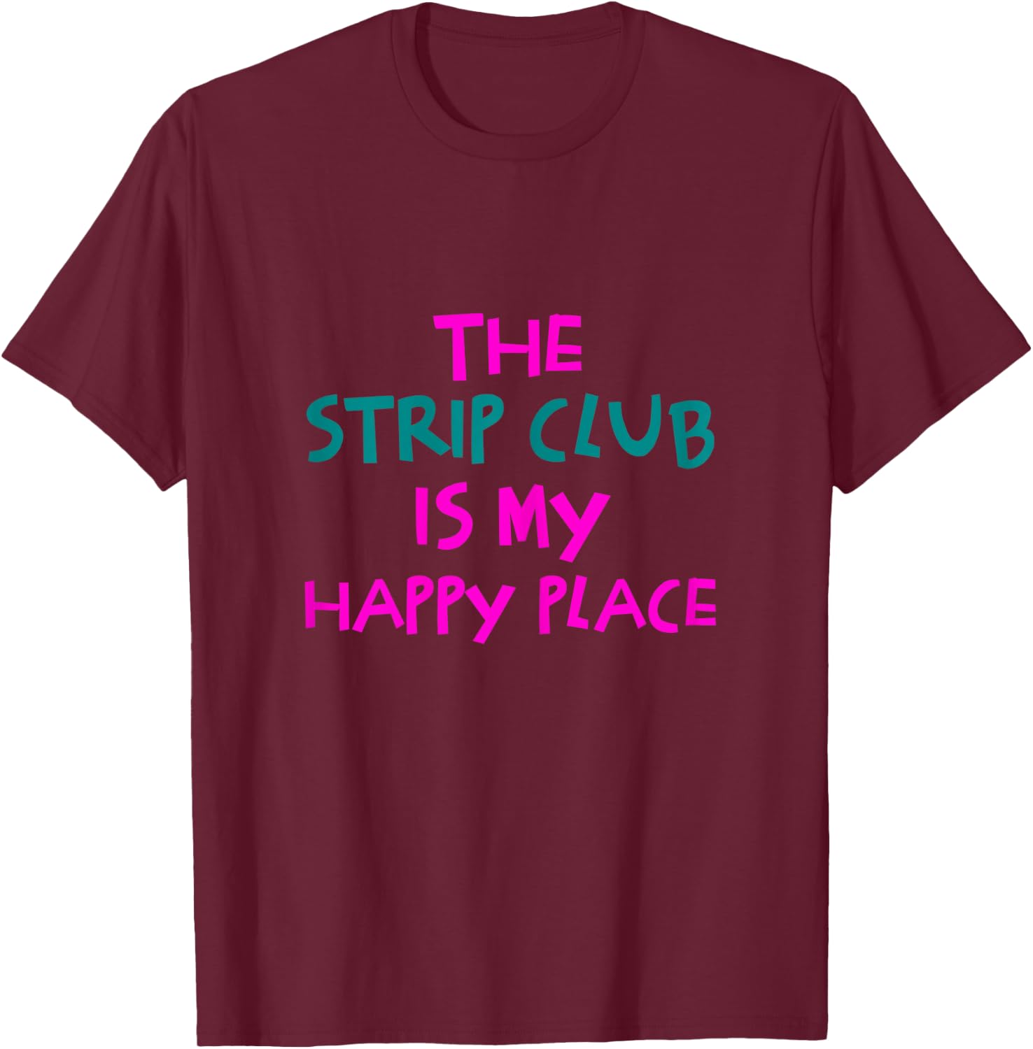 The Strip Club Is My Happy Place Funny T-Shirt - T-Shirt | Maroon