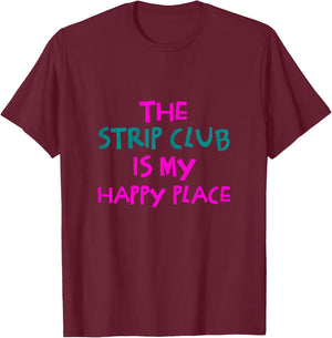 The Strip Club Is My Happy Place Funny T-Shirt - T-Shirt | Maroon