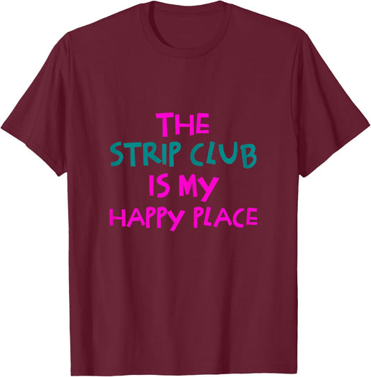 The Strip Club Is My Happy Place Funny T-Shirt - T-Shirt | Maroon