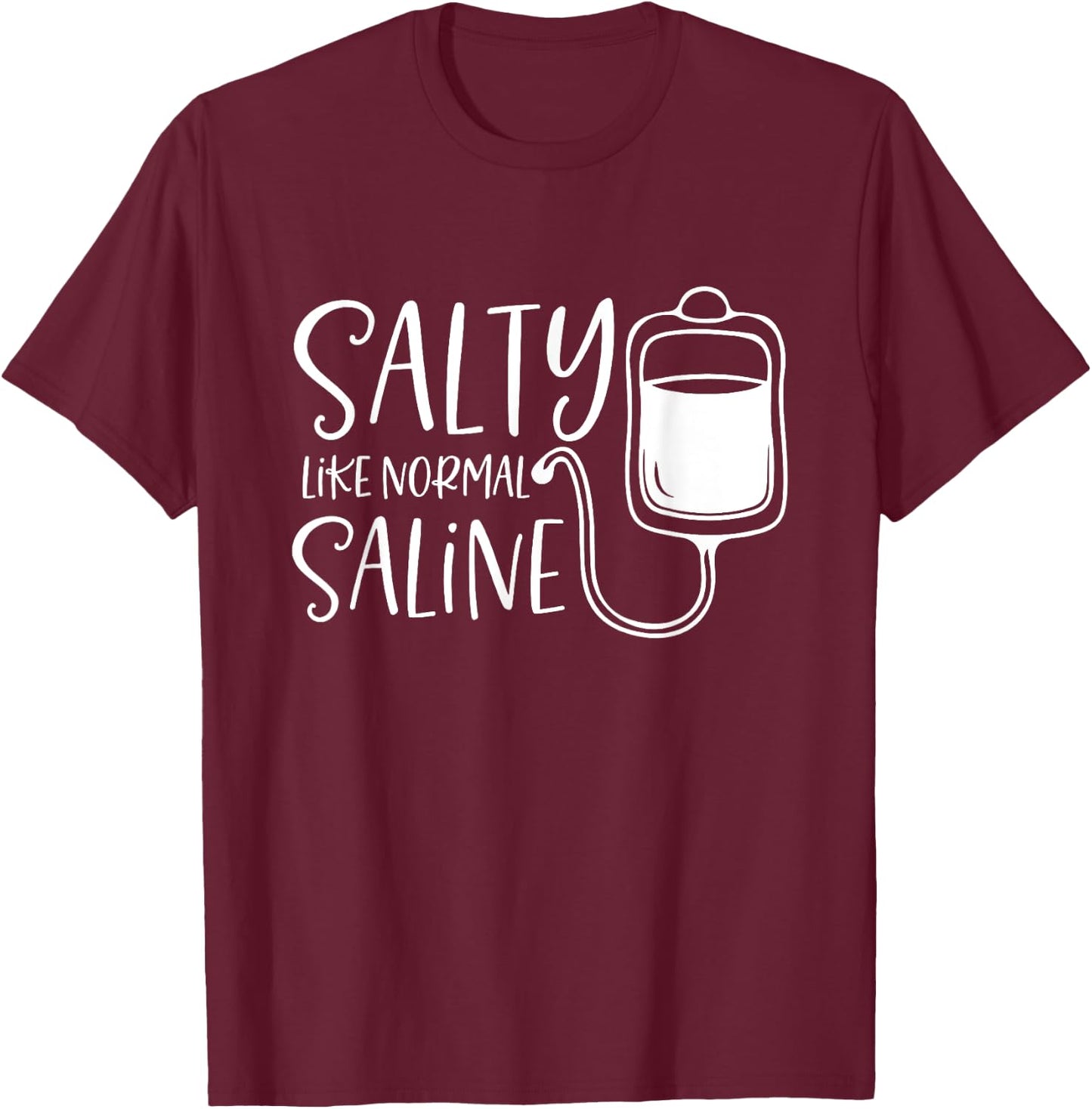 Salty Like Normal Saline, Nurse Life, Nursing Student T-Shirt - T-Shirt | Maroon
