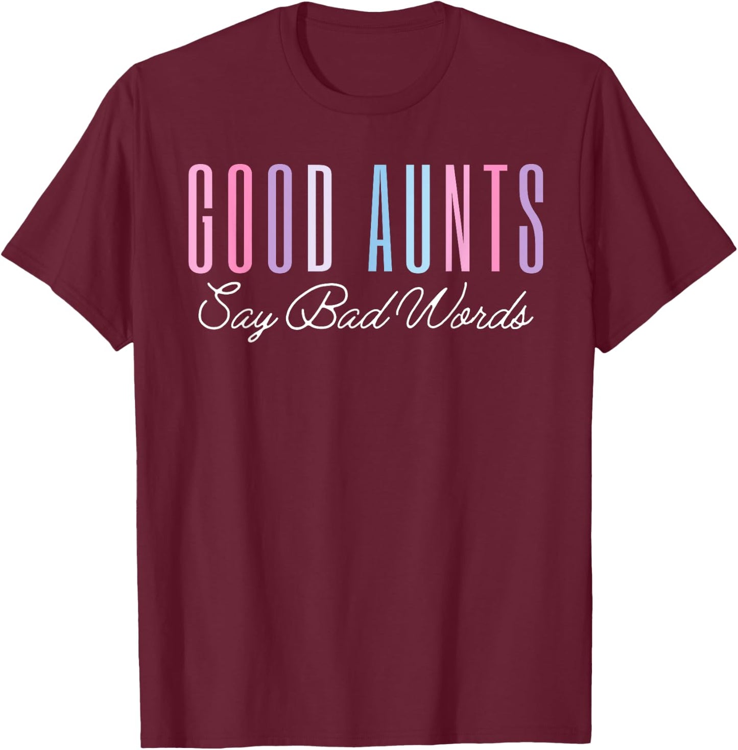 Good Aunts Say Bad Words Funny Mom Shirt Mother's Day Proud T-Shirt - T-Shirt | Maroon