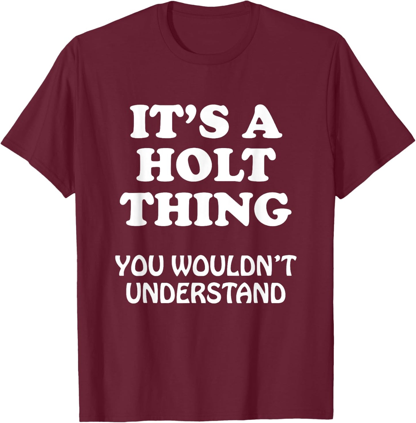 Its A HOLT Thing You Wouldnt Understand Family Reunion T-Shirt - T-Shirt | Maroon