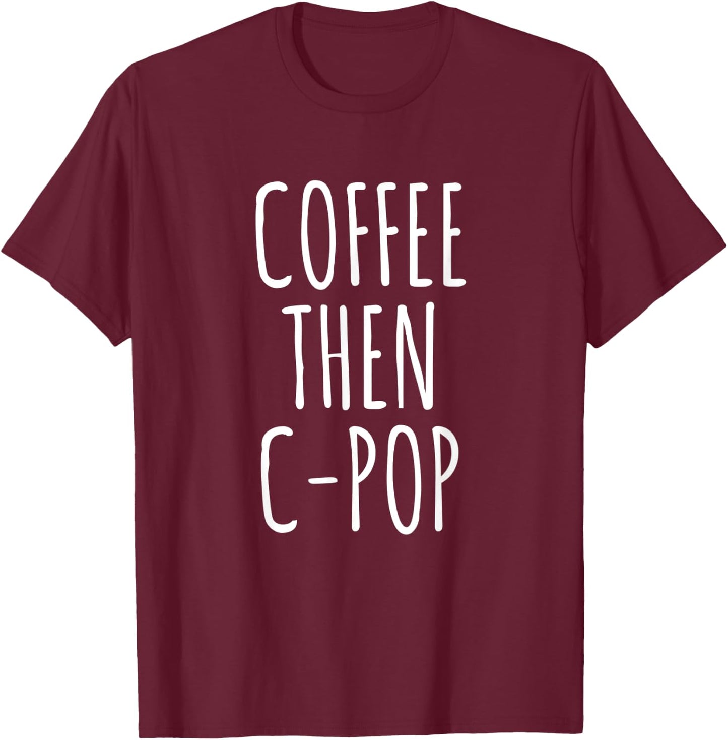 Coffee Then C-Pop Funny Coffee Lovers Gag Gift Music T-Shirt - T-Shirt | Maroon