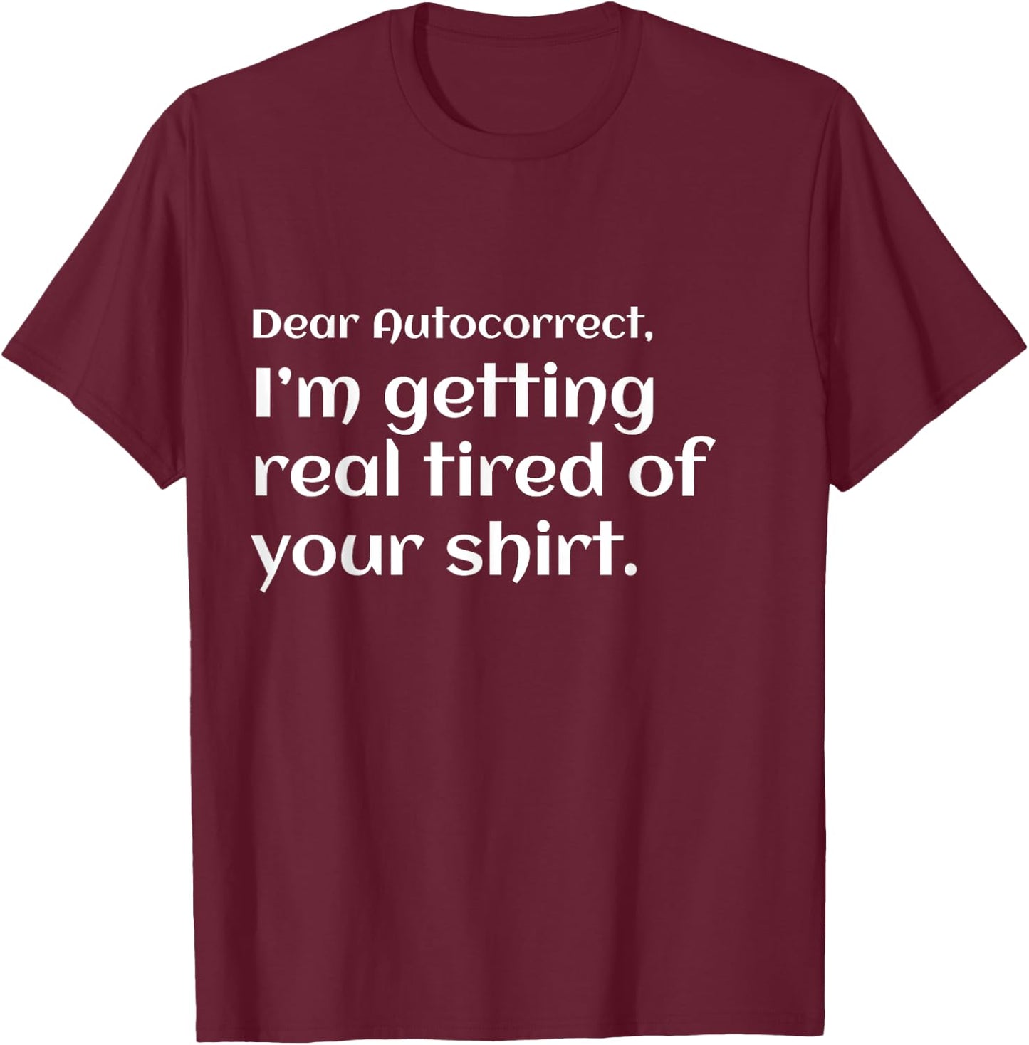 Funny dear autocorrect shirt I'm getting real tired humor T-Shirt - T-Shirt | Maroon