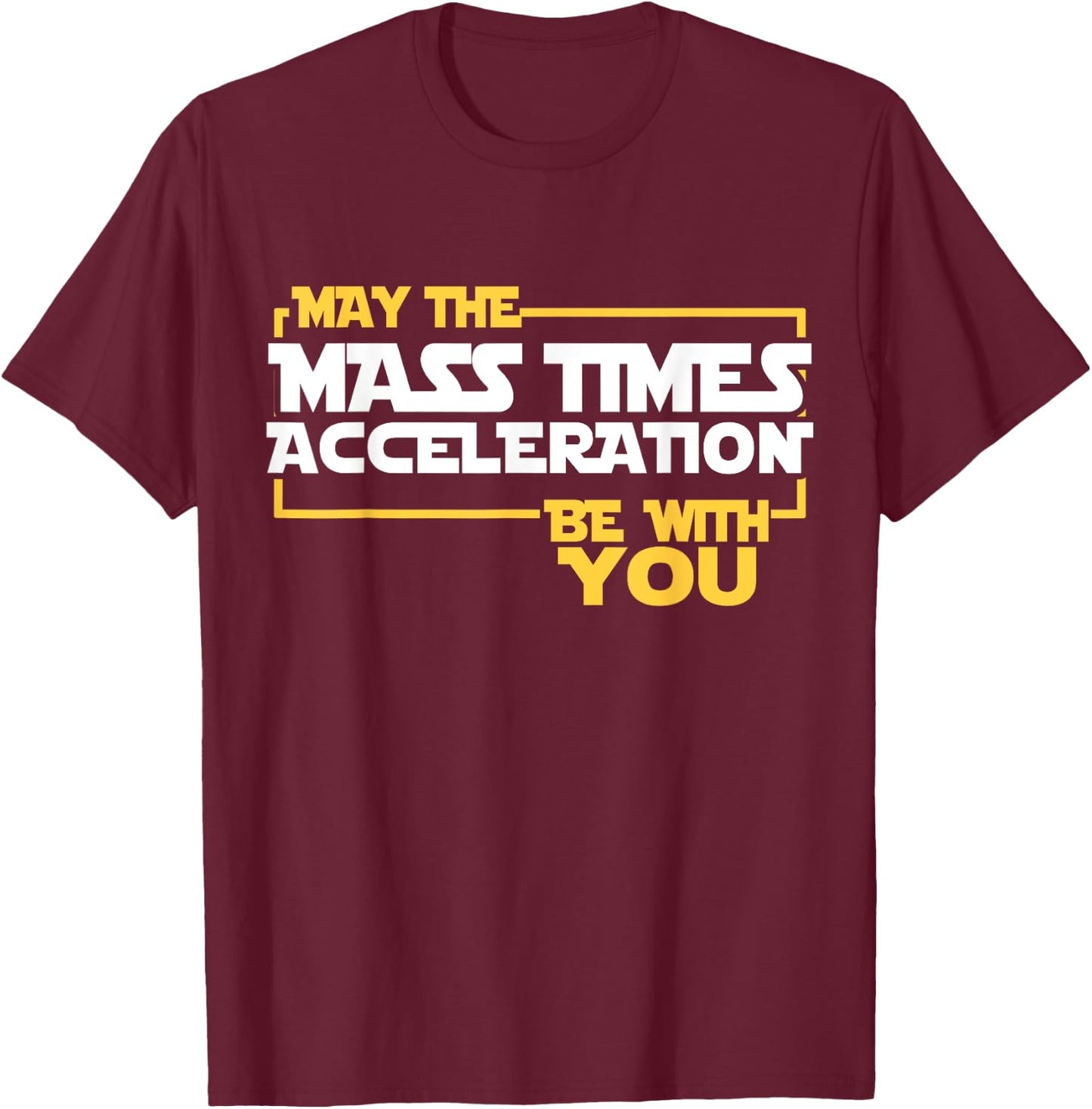 May Mass Times Acceleration Be With You Science Fun Men T-Shirt - T-Shirt | Maroon