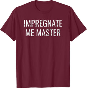 Impregnate Me Master Breeder Kink Impregnation Breeding T-Shirt - T-Shirt | Maroon