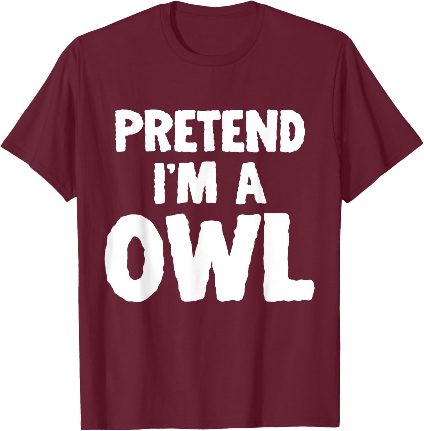 Pretend I'm A Owl Funny Halloween Costume Humor T-Shirt - T-Shirt | Maroon