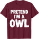 Pretend I'm A Owl Funny Halloween Costume Humor T-Shirt - T-Shirt | Maroon