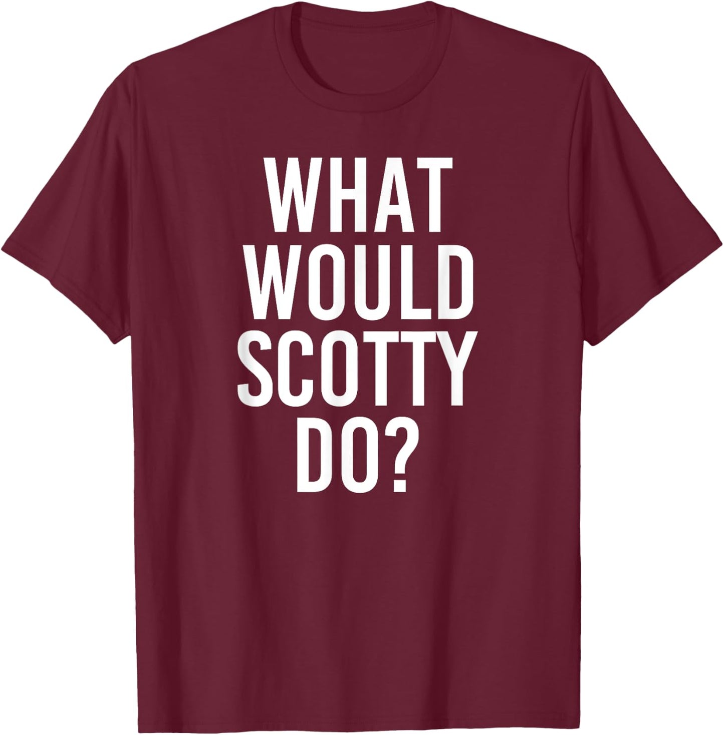 What Would SCOTTY Do Funny Personalized Name Joke Men Gift T-Shirt - T-Shirt | Maroon
