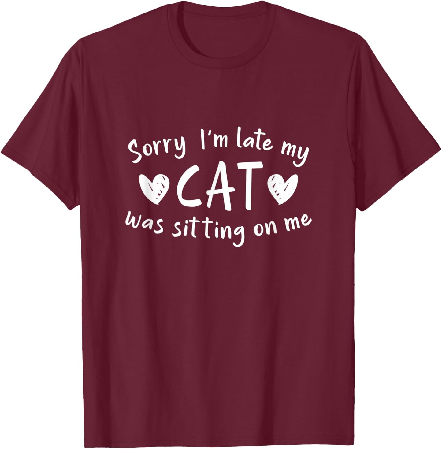 Sorry I'm Late My Cat Was Sitting On Me Men Women T-Shirt - T-Shirt | Maroon