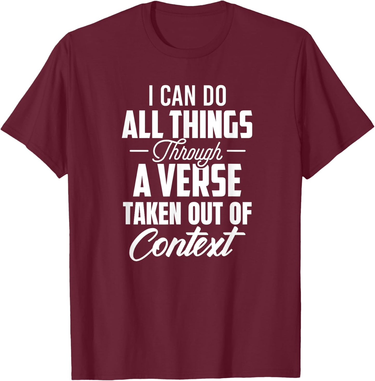 I Can Do All Things Through A Verse Taken Out Of Context T-Shirt - T-Shirt | Maroon