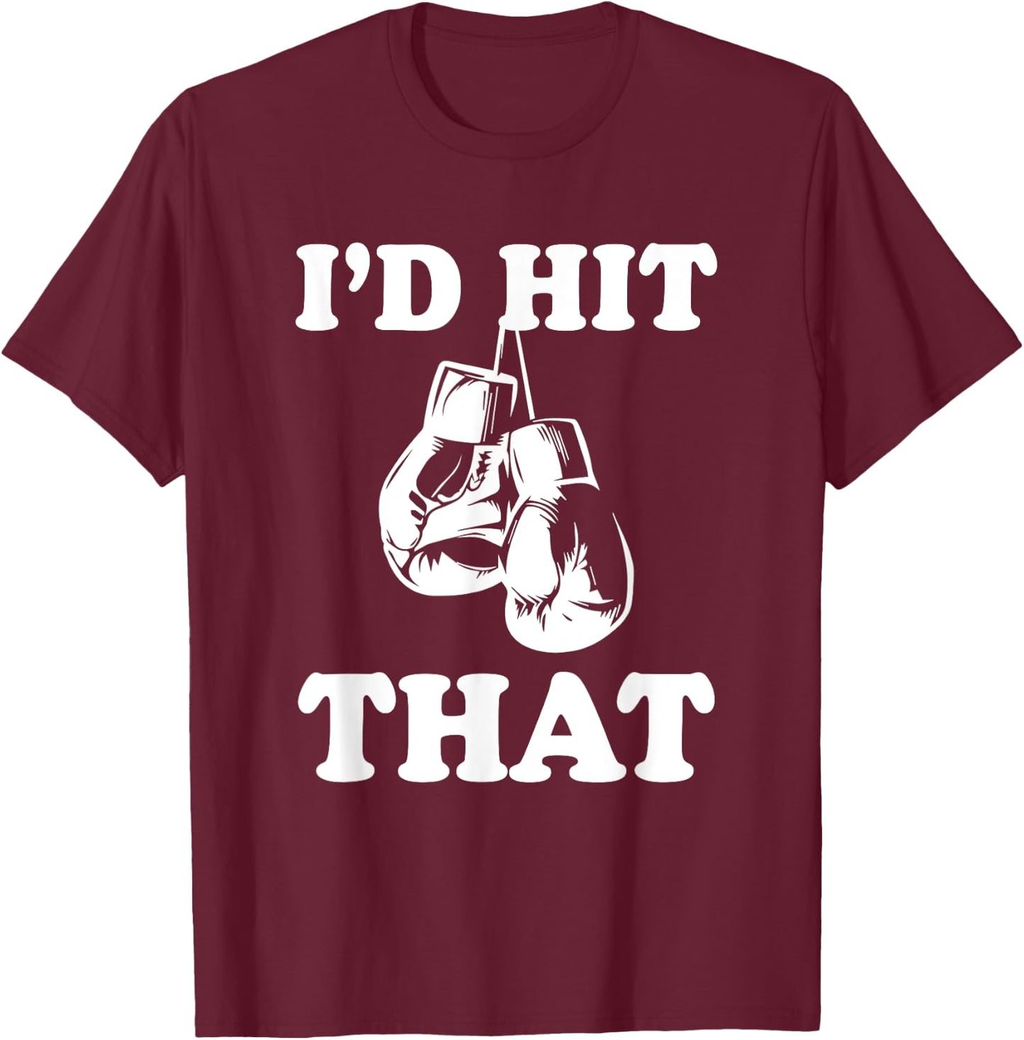 I'd Hit That - Naughty Humor Funny Boxing Sarcasm T-Shirt - T-Shirt | Maroon
