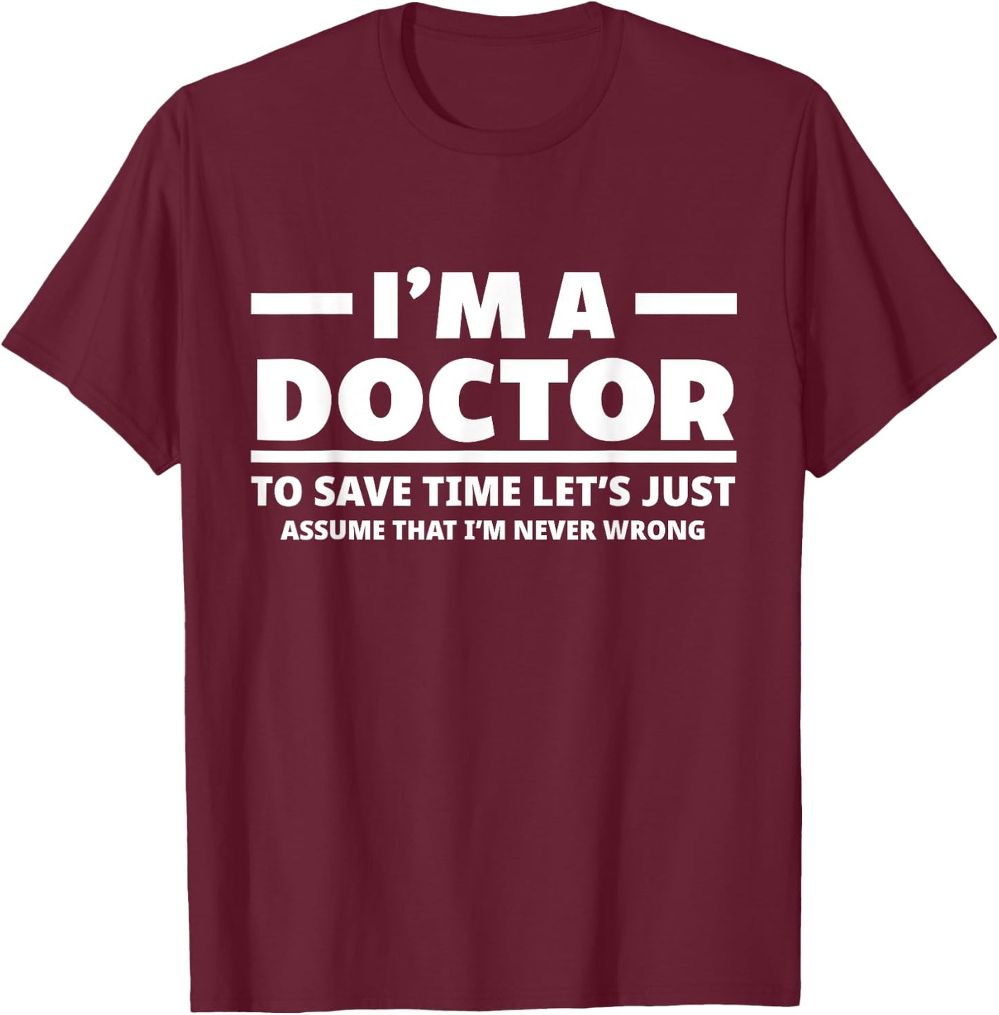 I'm A Doctor Never Wrong Funny Docor Medical Student T-Shirt - T-Shirt | Maroon