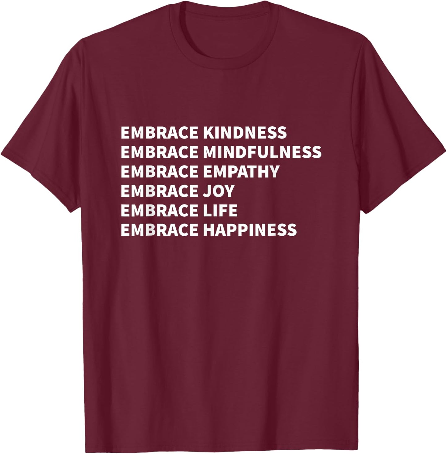 Embrace Kindness Embrace Mindfulness Embrace Empathy Joy T-Shirt - T-Shirt | Maroon