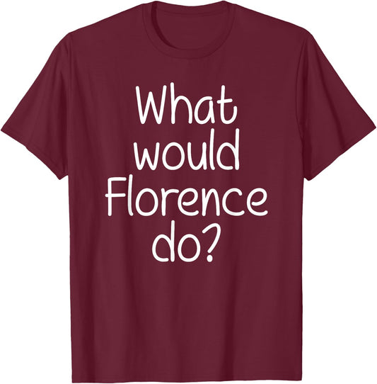 What Would FLORENCE Do Funny Personalized Name Women Gift T-Shirt - T-Shirt | Maroon