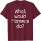 What Would FLORENCE Do Funny Personalized Name Women Gift T-Shirt - T-Shirt | Maroon