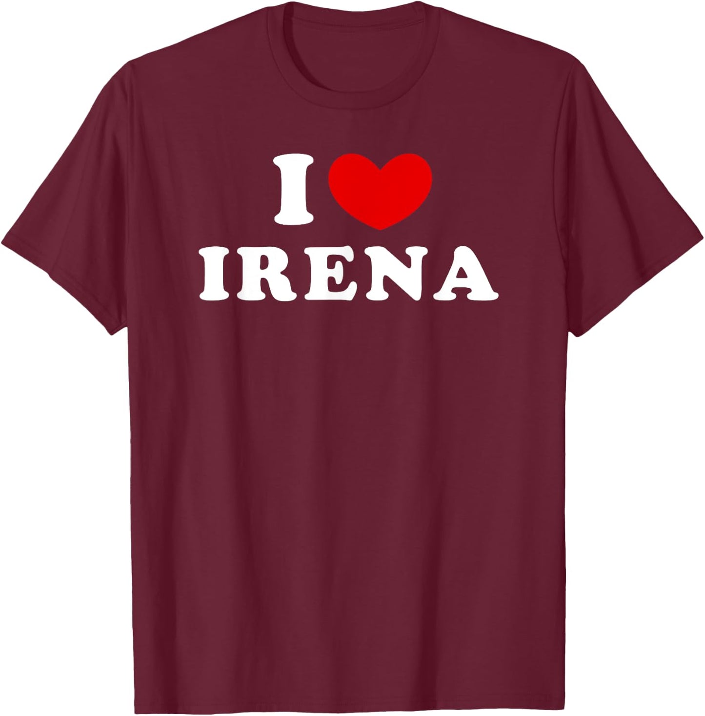 I Love Irena, I Heart Irena T-Shirt - T-Shirt | Maroon