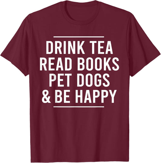 Drink Tea Read Books Pet Dogs and Be Happy Funny Dog T-Shirt - T-Shirt | Maroon