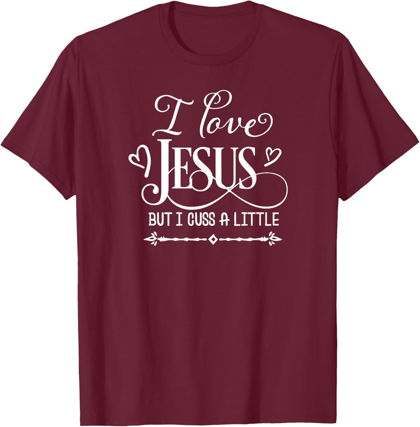 I Love Jesus But I Cuss A Little, Inspired Faith, Family T-Shirt - T-Shirt | Maroon