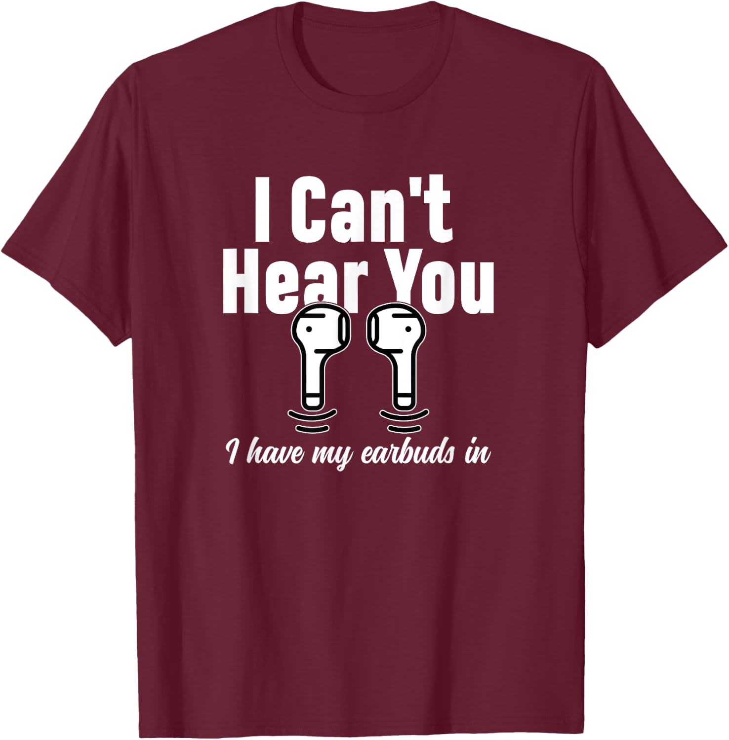 I Can't Hear You I Have My Earbuds In Funny Don't Bother Me T-Shirt - T-Shirt | Maroon