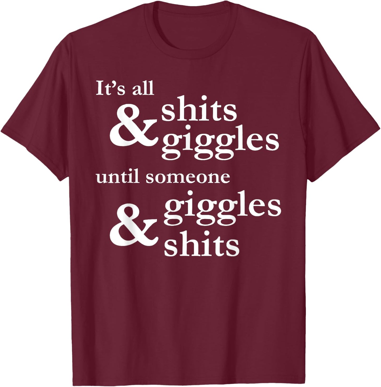 It's all shits and giggles until someone giggles and shits T-Shirt - T-Shirt | Maroon