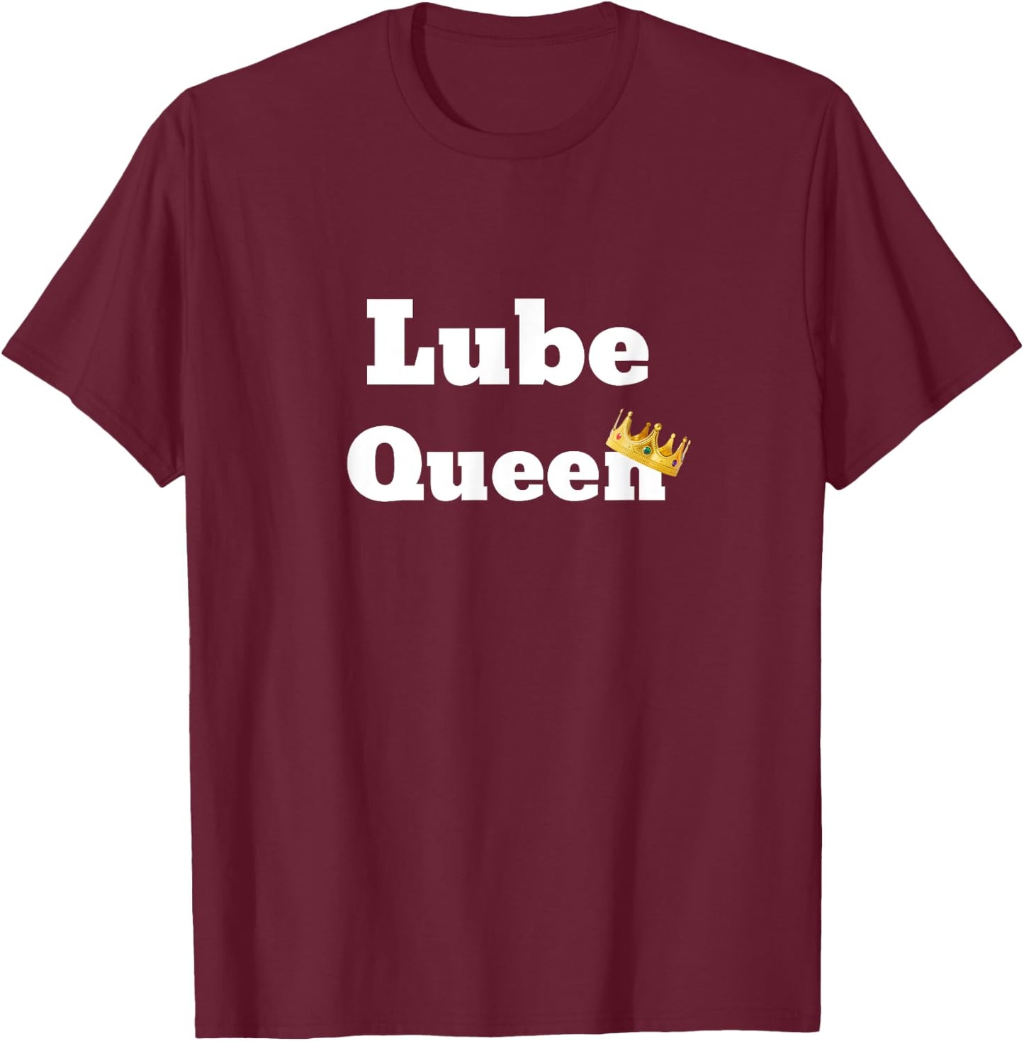 Fun Graphic- Lube Queen T-Shirt - T-Shirt | Maroon
