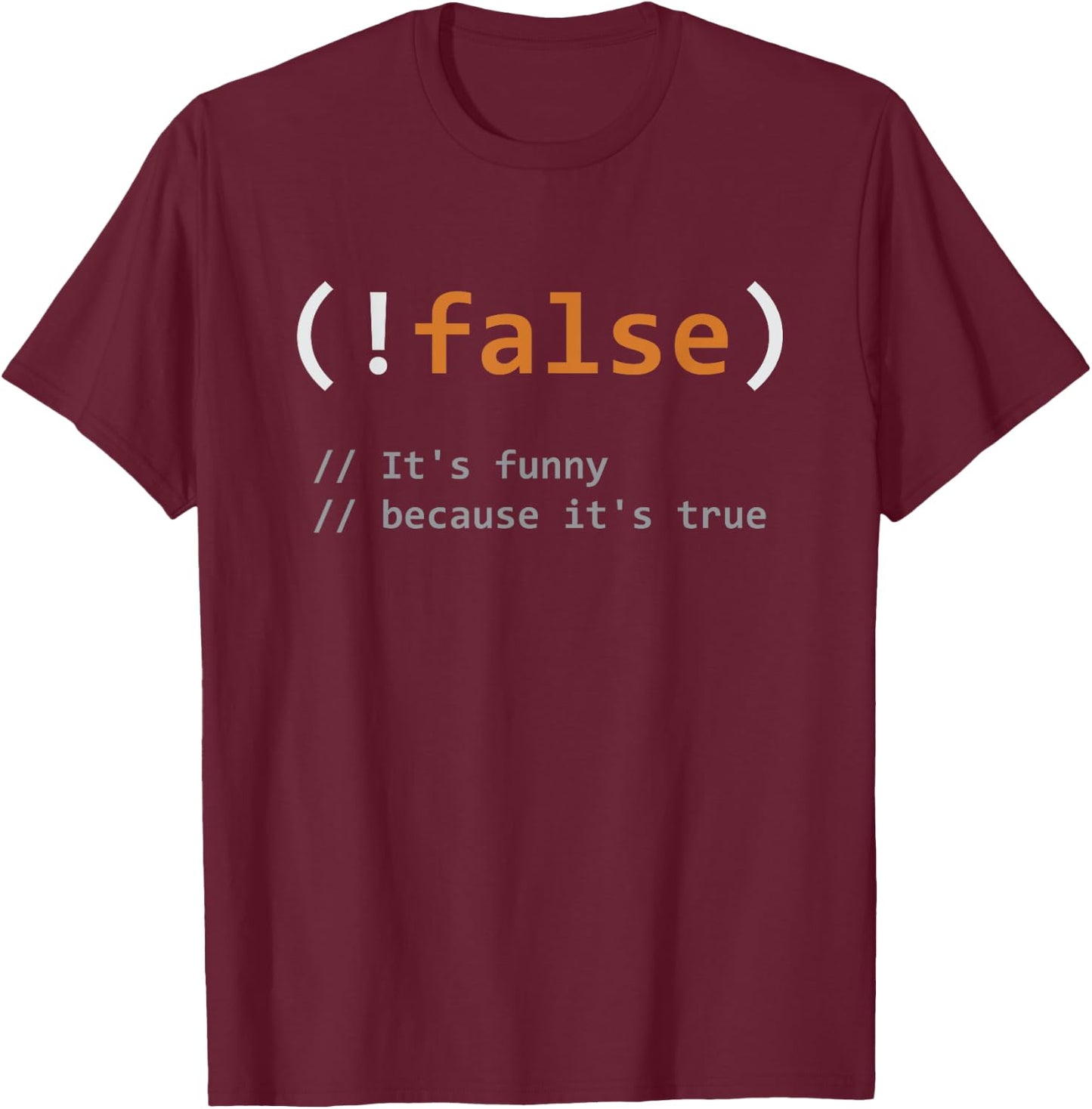 Funny! False, It's Funny Because It's True - Programmer Joke T-Shirt - T-Shirt | Maroon