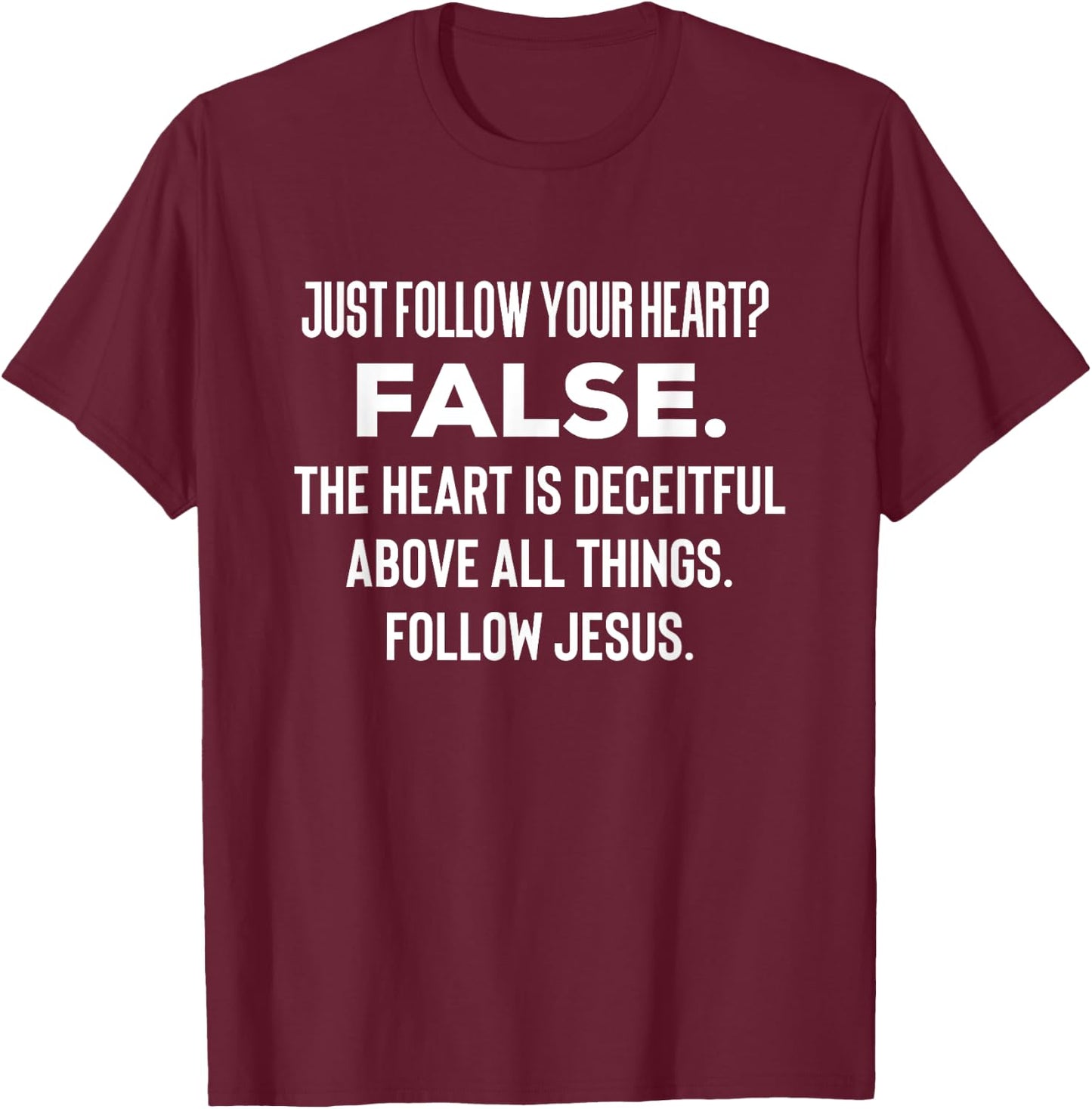Just Follow Your Heart? FALSE. The Heart Is Deceitful Funny T-Shirt - T-Shirt | Maroon