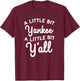 Funny Little Bit Yankee Y'all Northerners Living in South T-Shirt - T-Shirt | Maroon