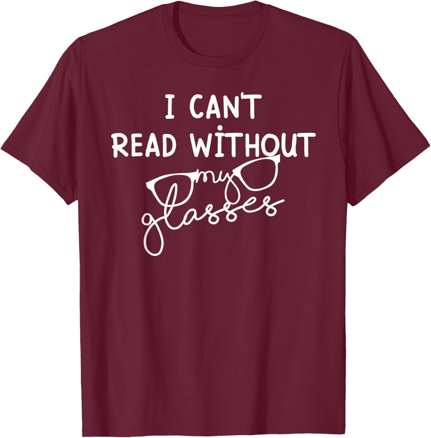 I can't read without my glasses - Reading Books lovers T-Shirt - T-Shirt | Maroon