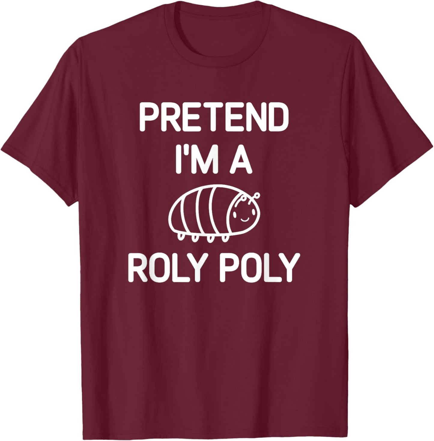 Pretend I'm A Roly Poly, Funny, Jokes, Sarcastic T-Shirt - T-Shirt | Maroon