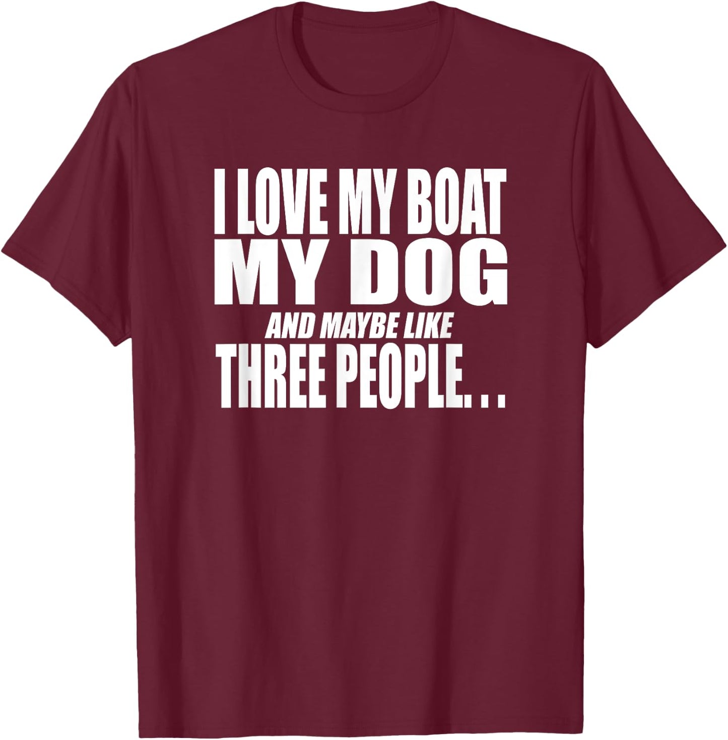 I LOVE MY BOAT MY DOG AND MAYBE LIKE THREE PEOPLE Funny Women T-Shirt - T-Shirt | Maroon