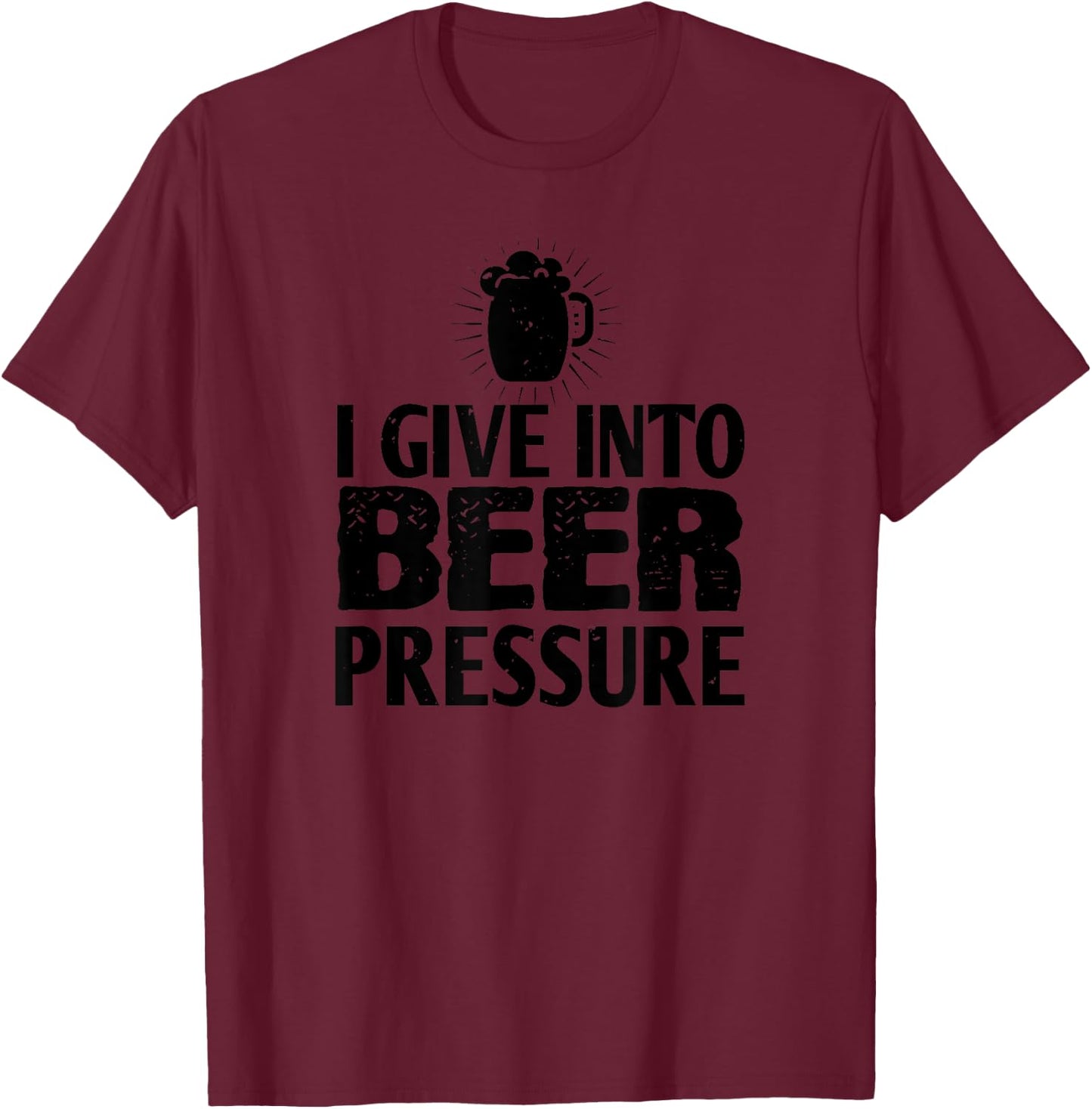 Beer Lover Funny - I Give Into Beer Pressure T-Shirt - T-Shirt | Maroon