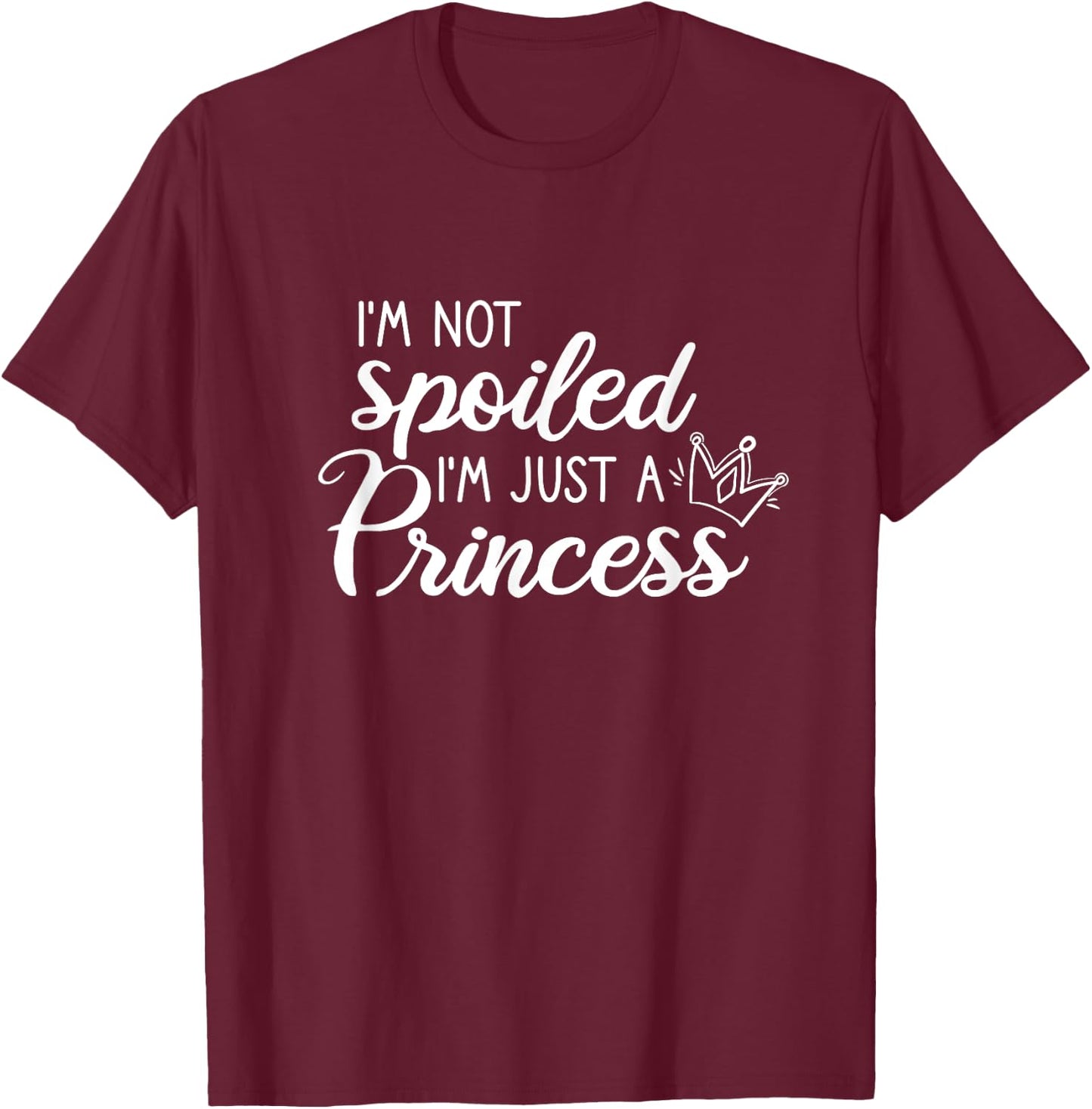 I'm Not Spoiled I'm Just A Princess T-Shirt - T-Shirt | Maroon
