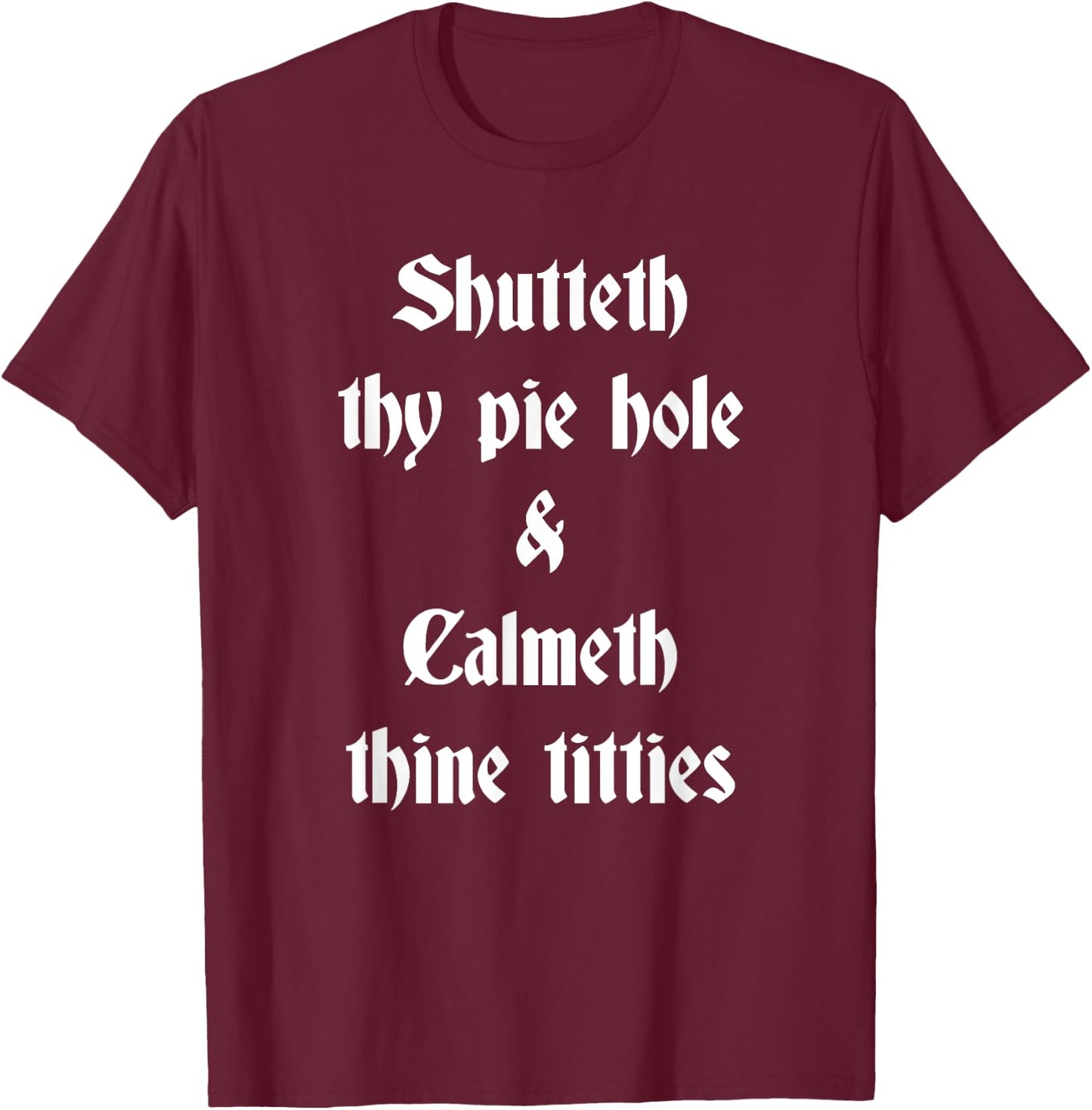 Shutteth Thy Pie Hole Calmeth Titties Rude Renaissance T-Shirt - T-Shirt | Maroon