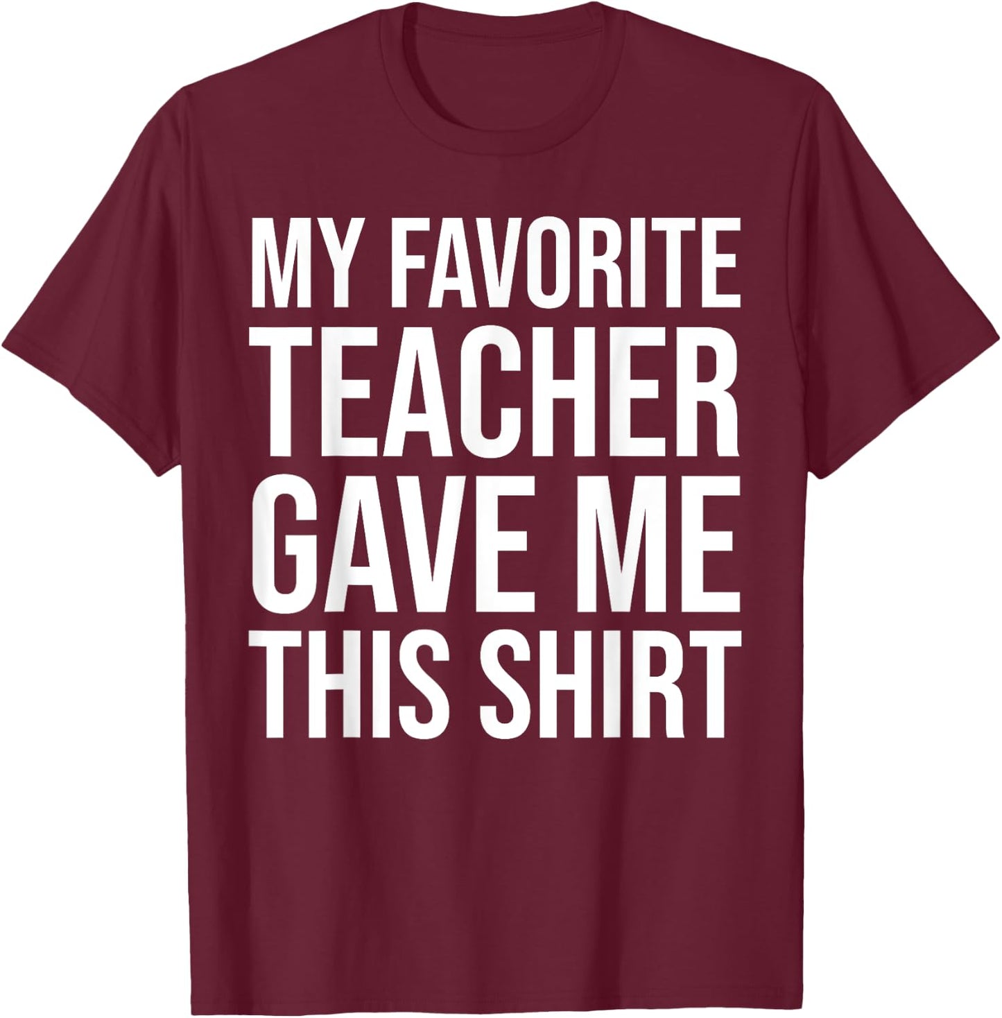 My Favorite Teacher Gave Me This Shirt Cute Teaching Men Women Kids T-Shirt - T-Shirt | Maroon