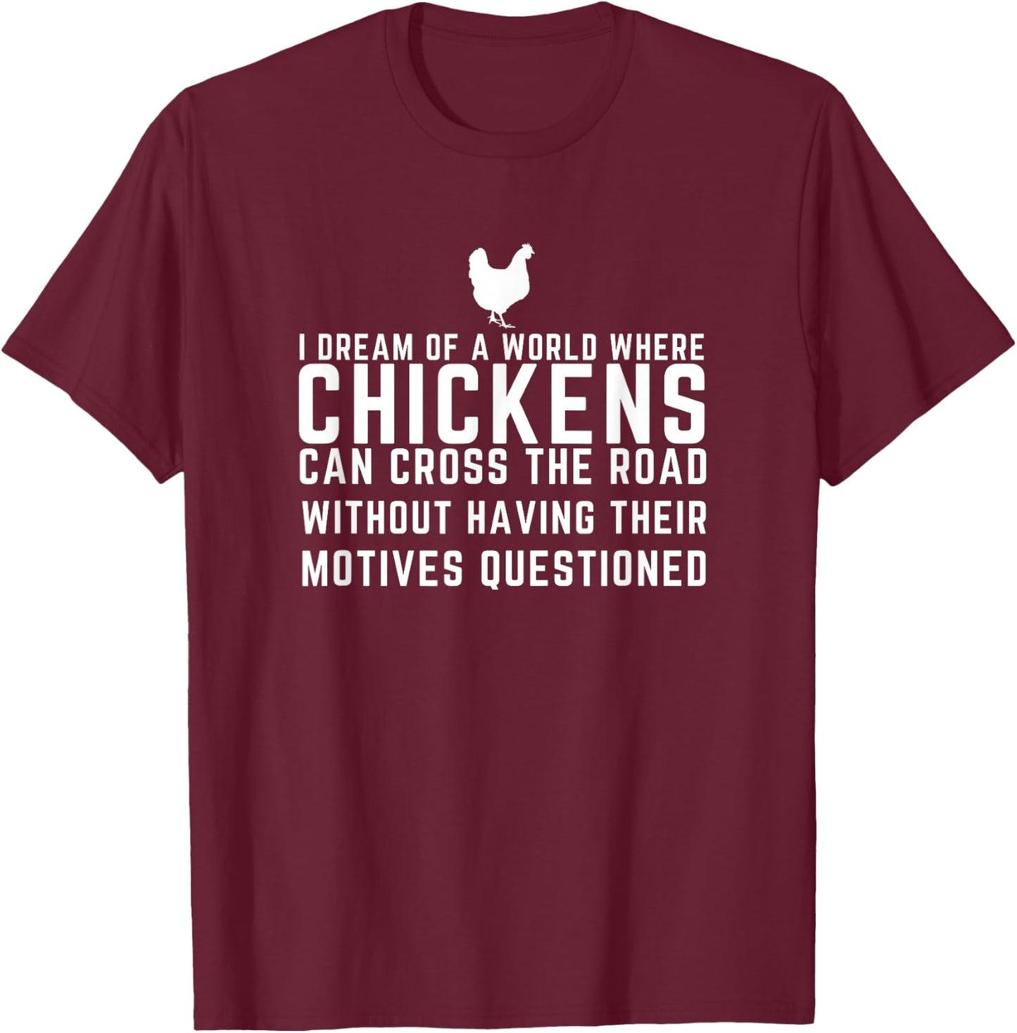 I Dream Of A World Where Chickens Can Cross The Road Funny T-Shirt - T-Shirt | Maroon