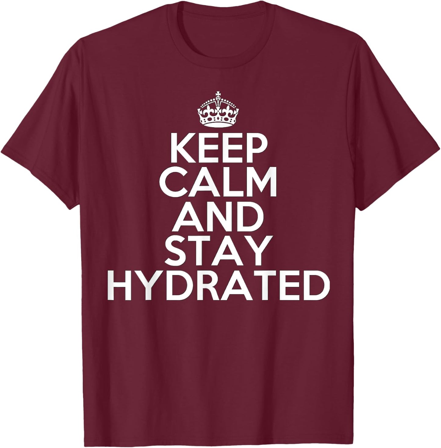 Funny Keep Calm and Stay Hydrated Hydro Homie Water T-Shirt - T-Shirt | Maroon