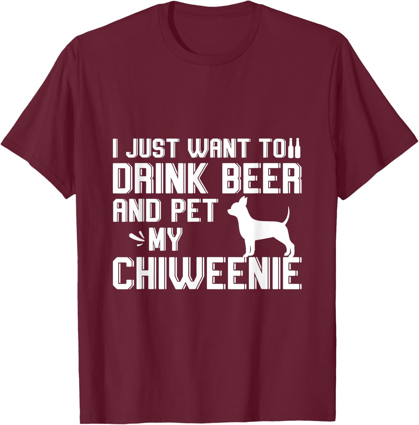 I Just Want to Drink Beer and Pet My Chiweenie T-Shirt - T-Shirt | Maroon