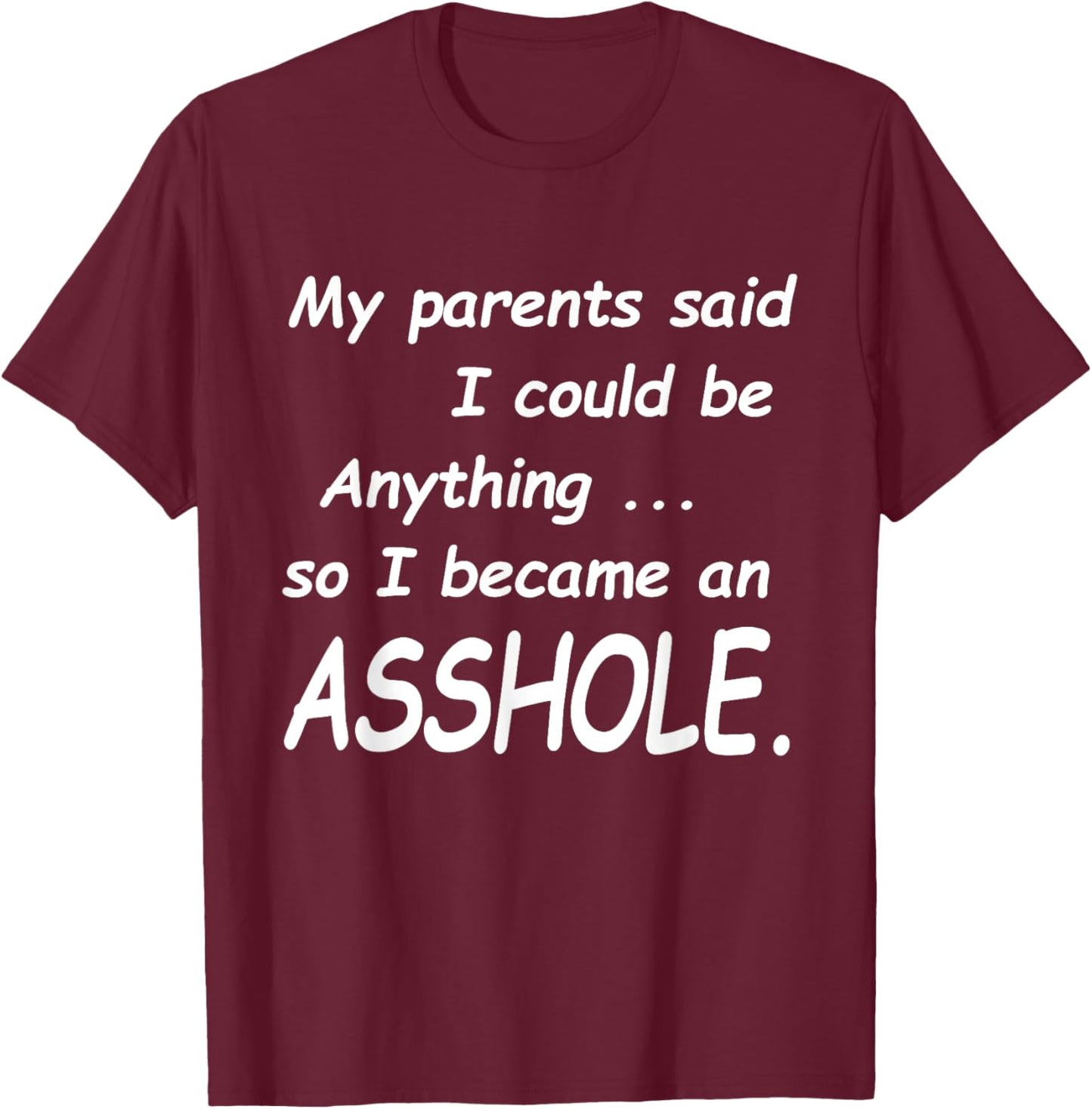 My Parents Said I Could Be Anything So I Became An Asshole T-Shirt - T-Shirt | Maroon